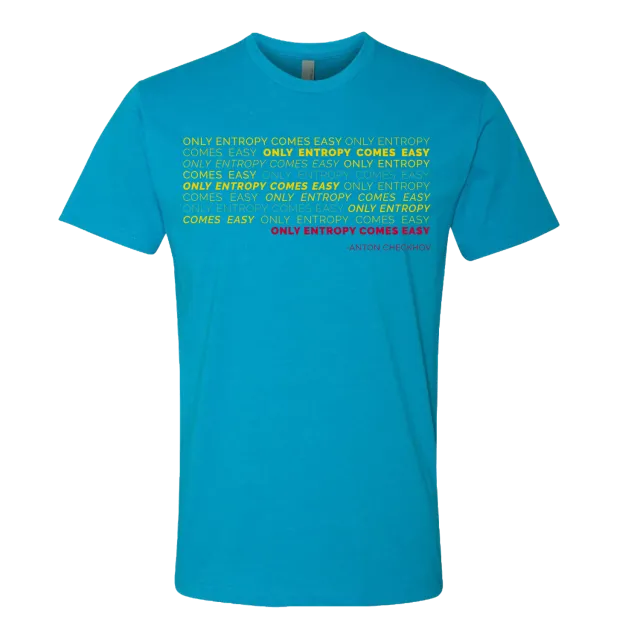 "Only Entropy Comes Easy" Tee